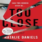 Too Close: Novel by Natalie Daniels